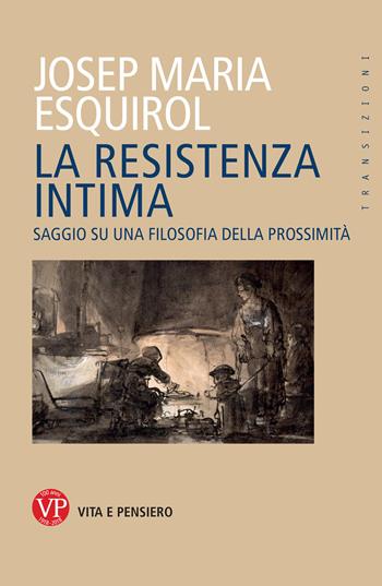 La resistenza intima. Saggio su una filosofia della prossimità - Josep Maria Esquirol - Libro Vita e Pensiero 2018, Transizioni | Libraccio.it