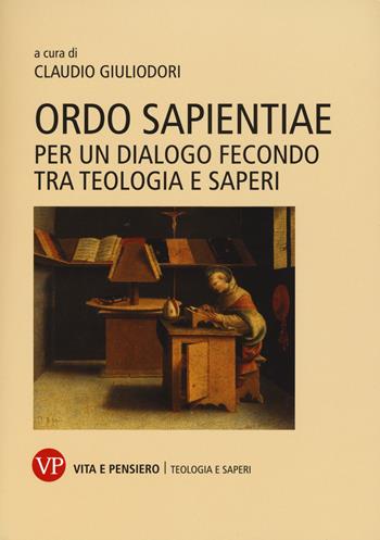 Ordo sapientiae. Per un dialogo fecondo tra teologia e saperi  - Libro Vita e Pensiero 2017, La teologia e i saperi | Libraccio.it