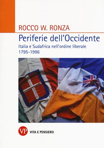 Periferie dell'Occidente. Italia e Sudafrica nell'ordine liberale 1795-1996 - Rocco Ronza - Libro Vita e Pensiero 2019, Relazioni internazionali e scienza politica. ASERI | Libraccio.it