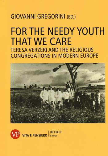 For the needy youth that we care. Teresa Verzieri and the religious congregations in modern Europe  - Libro Vita e Pensiero 2017, Ricerche/Storia | Libraccio.it