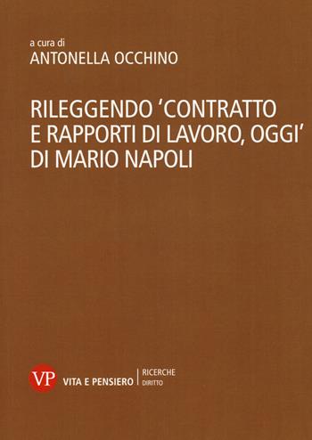 Rileggendo «Contratto e rapporti di lavoro, oggi» di Mario Napoli  - Libro Vita e Pensiero 2018, Ricerche. Diritto | Libraccio.it