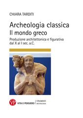 Archeologia classica. Il mondo greco. Produzione architettonica e figurativa dal X al I sec. a.C.. Ediz. illustrata