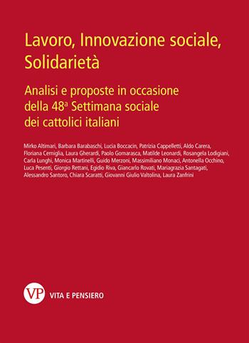 Lavoro, innovazione sociale, solidarietà. Analisi e proposte in occasione della 48ª Settimana sociale dei cattolici italiani  - Libro Vita e Pensiero 2017, Varia. Università | Libraccio.it