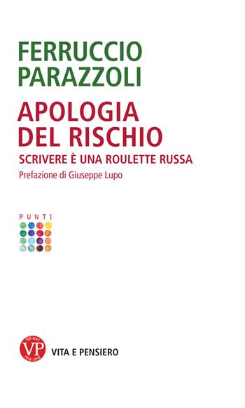 Apologia del rischio. Scrivere è una roulette russa - Ferruccio Parazzoli - Libro Vita e Pensiero 2018, Punti | Libraccio.it