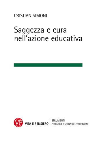 Saggezza e cura nell'azione educativa - Cristian Simoni - Libro Vita e Pensiero 2018, Strumenti/Pedagogia e scienze educazione | Libraccio.it