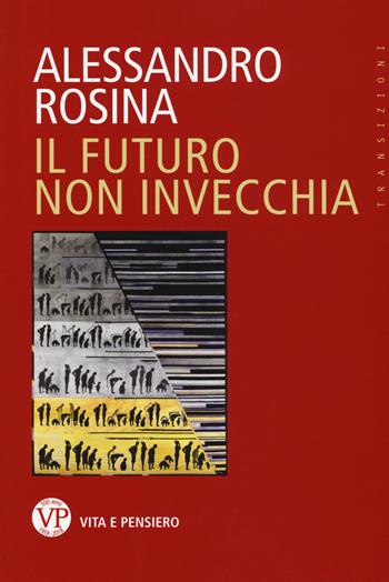 Il futuro non invecchia - Alessandro Rosina - Libro Vita e Pensiero 2018, Transizioni | Libraccio.it