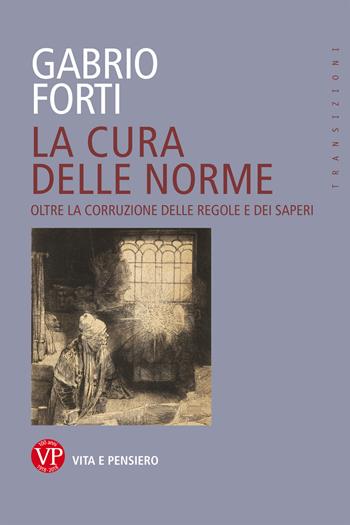 La cura delle norme. Oltre la corruzione delle regole e dei saperi - Gabrio Forti - Libro Vita e Pensiero 2018, Transizioni | Libraccio.it