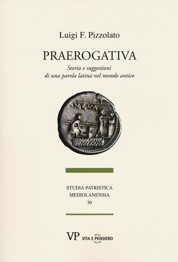 Praerogativa. Storia e suggestioni di una parola latina nel mondo antico - Luigi Franco Pizzolato - Libro Vita e Pensiero 2018, Studia patristica mediolanensia | Libraccio.it