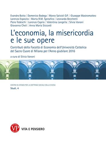 L'economia, la misericordia, le sue opere. Contributi della Facoltà di Economia dell'Università Cattolica del Sacro Cuore di Milano per l'Anno giubilare 2016  - Libro Vita e Pensiero 2018, Dottrina sociale della Chiesa. Studi | Libraccio.it