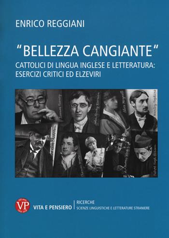 «Bellezza cangiante». Cattolici di lingua inglese e letteratura: esercizi critici ed elzeviri - Enrico Reggiani - Libro Vita e Pensiero 2019, Ricerche/Sc. linguist. e lett. straniere | Libraccio.it