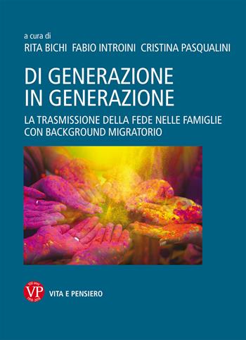 Di generazione in generazione. La trasmissione della fede nelle famiglie con background migratorio  - Libro Vita e Pensiero 2018 | Libraccio.it