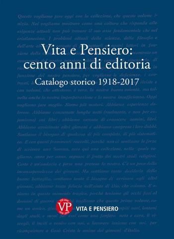 Vita e Pensiero: cento anni di editoria. Catalogo storico 1918-2017  - Libro Vita e Pensiero 2018 | Libraccio.it