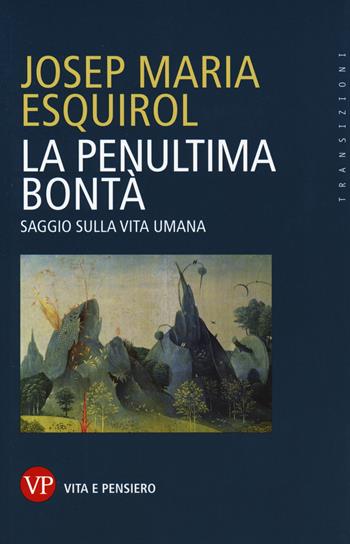 La penultima bontà. Saggio sulla vita umana - Esquirol Josep Maria - Libro Vita e Pensiero 2019, Transizioni | Libraccio.it