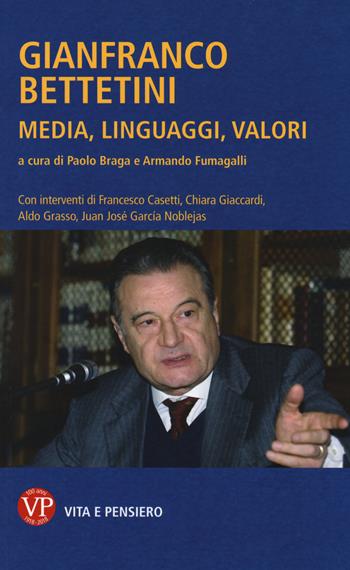 Gianfranco Bettetini. Media, linguaggi, valori  - Libro Vita e Pensiero 2018, Varia. Università | Libraccio.it