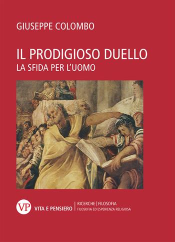 Il prodigioso duello. La sfida per l'uomo - Giuseppe Colombo - Libro Vita e Pensiero 2019, Filosofia ed esperienza religiosa | Libraccio.it