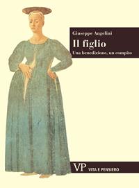 Il figlio. Una benedizione, un compito - Giuseppe Angelini - Libro Vita e Pensiero 1991, Sestante | Libraccio.it