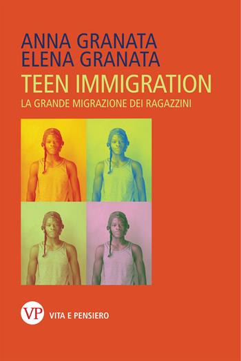 Teen immigration. La grande migrazione dei ragazzini - Anna Granata, Elena Granata - Libro Vita e Pensiero 2019, Saggistica | Libraccio.it