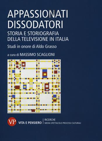 Appassionati dissodatori. Storia e storiografia della televisione in Italia. Studi in onore di Aldo Grasso  - Libro Vita e Pensiero 2019, Univer./Ric./Media spett. processi cult. | Libraccio.it