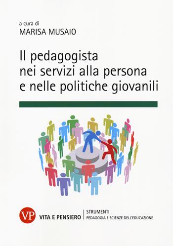 Il pedagogista nei servizi alla persona e nelle politiche giovanili  - Libro Vita e Pensiero 2019, Ricerche. Pedagogia e scienze dell'educazione | Libraccio.it