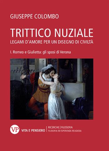 Trittico nuziale. Legami d'amore: per un disegno di civiltà. Vol. 1: Romeo e Giulietta: gli sposi di Verona. - Giuseppe Colombo - Libro Vita e Pensiero 2020, Università/Ricerche/Filosofia | Libraccio.it