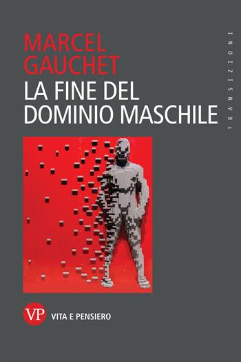 La fine del dominio maschile - Marcel Gauchet - Libro Vita e Pensiero 2019, Transizioni | Libraccio.it
