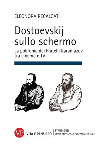 Dostoevskij sullo schermo. La polifonia dei Fratelli Karamazov tra cinema e TV - Eleonora Recalcati - Libro Vita e Pensiero 2019, Strumenti. Media spettacolo e processi culturali | Libraccio.it