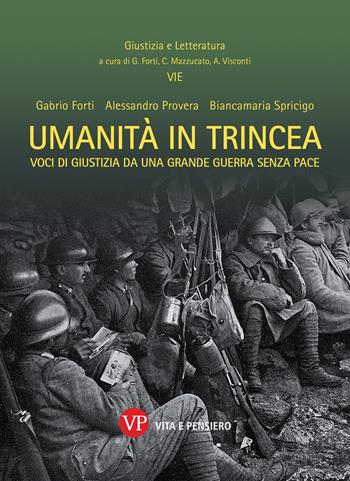 Umanità in trincea. Voci di giustizia da una Grande Guerra senza pace - Gabrio Forti, Alessandro Provera, Biancamaria Spricigo - Libro Vita e Pensiero 2019, Giustizia e letteratura | Libraccio.it