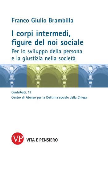 I corpi intermedi, figure del noi sociale. Per lo sviluppo della persona e la giustizia nella società - Franco Giulio Brambilla - Libro Vita e Pensiero 2019 | Libraccio.it