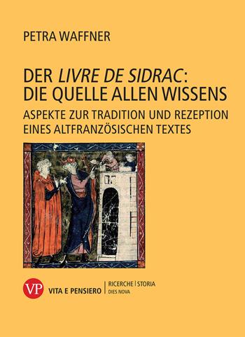 Der «Livre de Sidrac»: die quelle allen wissens. Aspekte zur tradition und rezeption eines altfranzösischen textes - Petra Waffner - Libro Vita e Pensiero 2020, Università/Ricerche/Storia | Libraccio.it