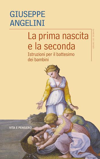 La prima nascita e la seconda. Istruzioni per il battesimo dei bambini - Giuseppe Angelini - Libro Vita e Pensiero 2023, Grani di senape | Libraccio.it