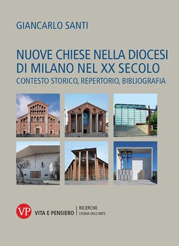 Nuove chiese nella diocesi di Milano nel XX secolo. Contesto storico, repertorio, bibliografia - Giancarlo Santi - Libro Vita e Pensiero 2020, Università/Ricerche/Storia dell'arte | Libraccio.it