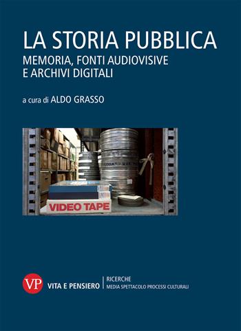 La storia pubblica. Memoria, fonti audiovisive e archivi digitali  - Libro Vita e Pensiero 2020, Ricerche. Media Spettacolo Processi culturali | Libraccio.it