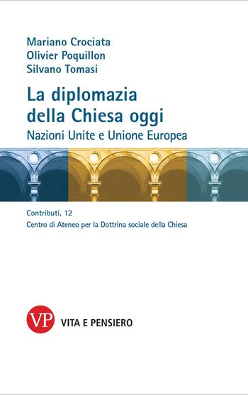 La diplomazia della Chiesa oggi. Nazioni Unite e Unione Europea - Mariano Crociata, Olivier Poquillon, Silvano Tomasi - Libro Vita e Pensiero 2020, Centro di Ateneo per la Dottrina sociale della Chiesa. Contributi | Libraccio.it
