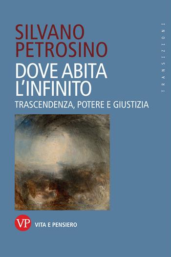 Dove abita l'infinito. Trascendenza, potere e giustizia - Silvano Petrosino - Libro Vita e Pensiero 2020, Transizioni | Libraccio.it