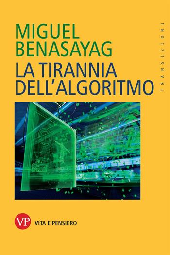 La tirannia dell'algoritmo - Miguel Benasayag - Libro Vita e Pensiero 2020, Transizioni | Libraccio.it