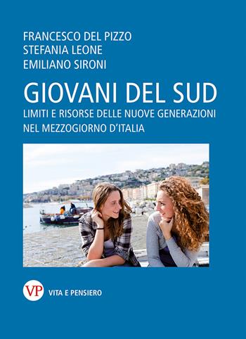 Giovani del Sud. Limiti e risorse delle nuove generazioni nel Mezzogiorno d'Italia - Francesco Del Pizzo, Stefania Leone, Emiliano Sironi - Libro Vita e Pensiero 2020, Saggistica | Libraccio.it