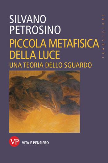 Piccola metafisica della luce. Una teoria dello sguardo - Silvano Petrosino - Libro Vita e Pensiero 2021, Transizioni | Libraccio.it