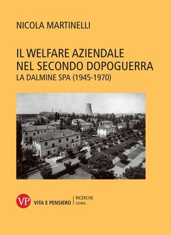 Il welfare aziendale nel secondo dopoguerra. La Dalmine SPA (1945-1970) - Nicola Martinelli - Libro Vita e Pensiero 2020, Università/Ricerche/Storia | Libraccio.it