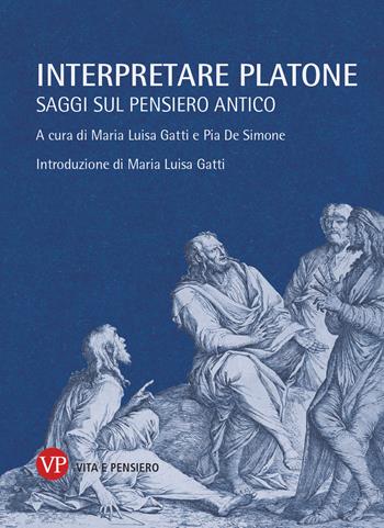Interpretare Platone. Saggi sul pensiero antico - Maria L. Gatti - Libro Vita e Pensiero 2020, Temi metafisici e problemi del pensiero antico | Libraccio.it