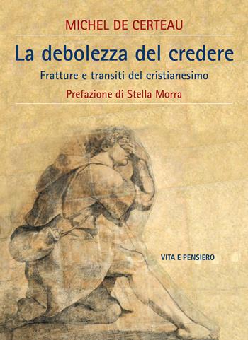 La debolezza di credere. Fratture e transiti del cristianesimo - Michel de Certeau - Libro Vita e Pensiero 2020, Università/Ricerche/Filosofia | Libraccio.it