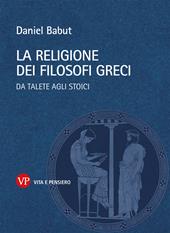 La religione dei filosofi greci. Da Talete agli Stoici