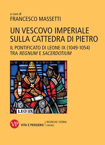 Un vescovo imperiale sulla cattedra di Pietro. Il pontificato di Leone IX (1049-1054) tra regnum e sacerdotium  - Libro Vita e Pensiero 2021, Ricerche/Storia | Libraccio.it