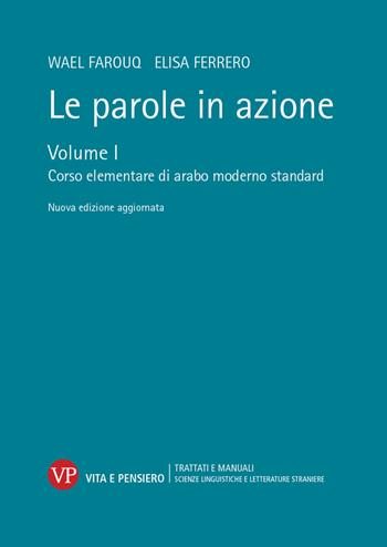 Le parole in azione. Nuova ediz. Vol. 1: Corso elementare di arabo moderno standard. - Wael Farouq, Elisa Ferrero - Libro Vita e Pensiero 2020, Università/Ricerche/Scienze linguistiche e letterature straniere | Libraccio.it