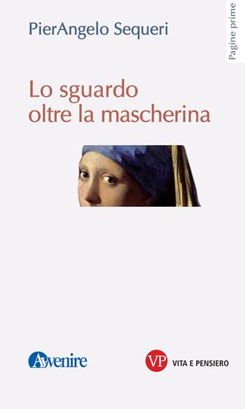 Lo sguardo oltre la mascherina - Pierangelo Sequeri - Libro Vita e Pensiero 2020, Pagine prime | Libraccio.it