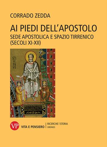 Ai piedi dell'apostolo. Sede apostolica e spazio tirrenico (secoli XI-XII) - Corrado Zedda - Libro Vita e Pensiero 2020, Università/Ricerche/Storia | Libraccio.it