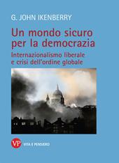 Un mondo sicuro per la democrazia. Internazionalismo liberale e crisi dell'ordine globale