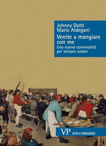 Venite a mangiare con me. Una nuova convivialità per tornare umani - Johnny Dotti, Mario Aldegani - Libro Vita e Pensiero 2020, Sestante | Libraccio.it