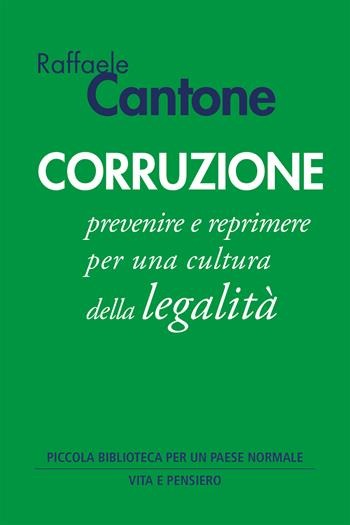 Corruzione. Prevenire e reprimere per una cultura della legalità - Raffaele Cantone - Libro Vita e Pensiero 2023, Piccola biblioteca per un Paese normale | Libraccio.it