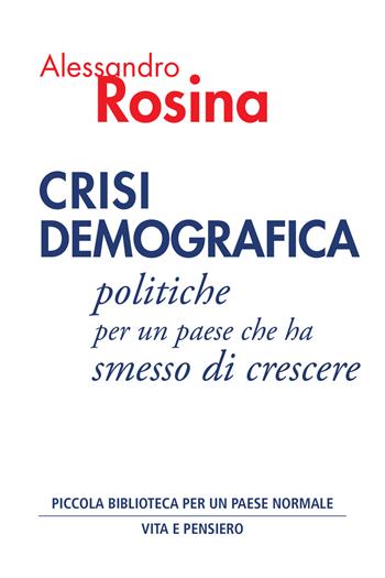 Crisi demografica. Politiche per un paese che ha smesso di crescere - Alessandro Rosina - Libro Vita e Pensiero 2021 | Libraccio.it