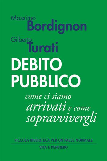 Debito pubblico. Come ci siamo arrivati e come sopravvivergli - Massimo Bordignon, Gilberto Turati - Libro Vita e Pensiero 2022 | Libraccio.it